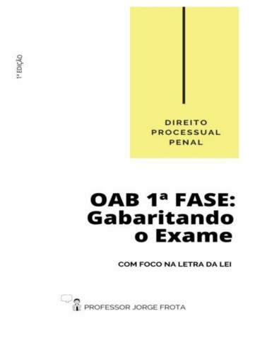 Direito Processual Penal - Oab  1ª Fase: Gabaritando O Exame Com Foco Na Letra Da Lei
