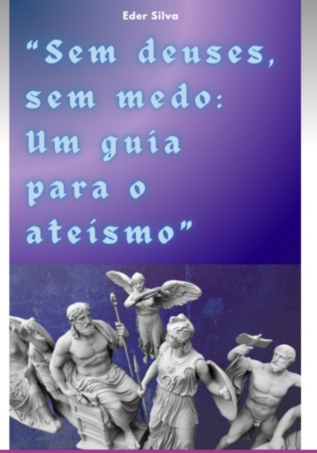 Sem Deuses, Sem Medo: Um Guia Para O Ateísmo