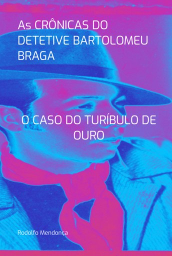 As Crônicas Do Detetive Bartolomeu Braga- O Caso Do Turíbulo De Ouro