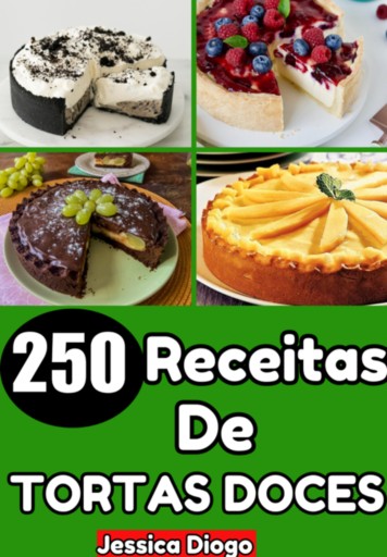 Delícias Infindas: 250 Receitas De Tortas Doces Para Transformar Suas Sobremesas