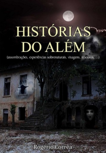 Histórias Do Além: (assombrações, Experiências Sobrenaturais, Visagens, Tesouros,...)