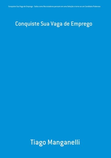 Conquiste Sua Vaga De Emprego - Saiba Como Recrutadores Pensam Em Uma Seleção E Torne-se Um Candidato Poderoso