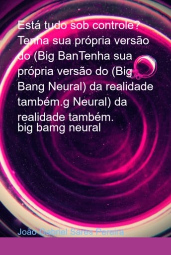 Está Tudo Sob Controle?   Tenha Sua Própria Versão Do (big Bantenha Sua Própria Versão Do (big Bang Neural) Da Realidade Também.g Neural) Da Realidade Também.