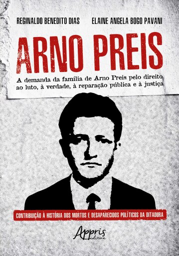 Arno Preis: A demanda da família de Arno Preis pelo direito ao luto, à verdade, à reparação pública e à justiça: contribuição à história dos mortos e desaparecidos políticos da Ditadura