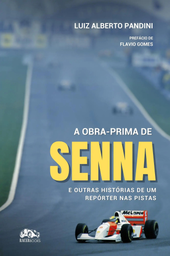 A obra-prima de Senna e outras histórias de um repórter nas pistas