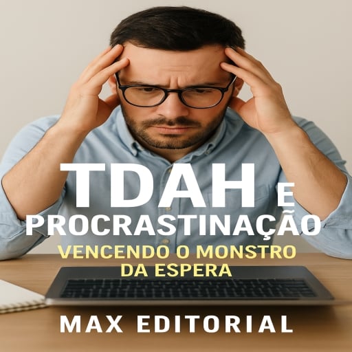 TDAH e Procrastinação: Vencendo o Monstro da Espera