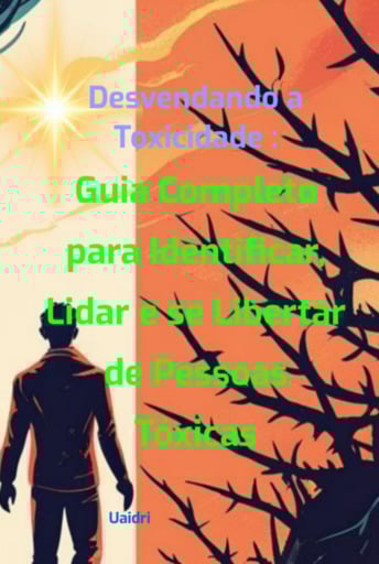 Desvendando A Toxicidade: Guia  Completo Para Identificar, Lidar E Se  Libertar De Pessoas Tóxicas