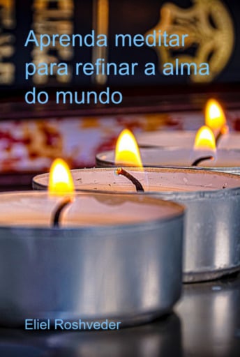 Aprenda Meditar Para Refinar A Alma Do Mundo