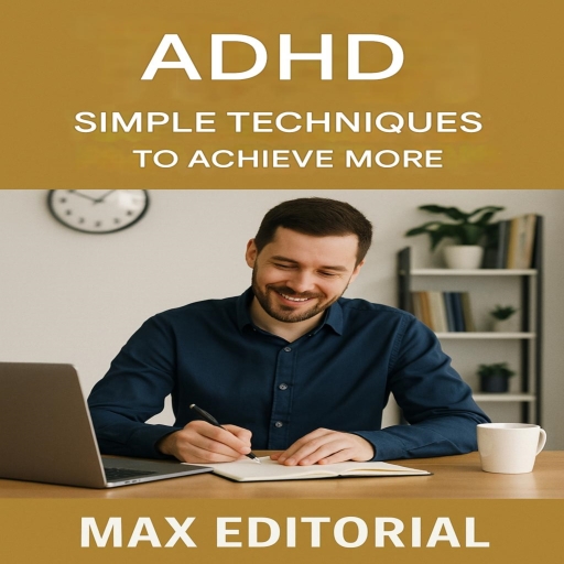 ADHD: Simple Techniques to Achieve More