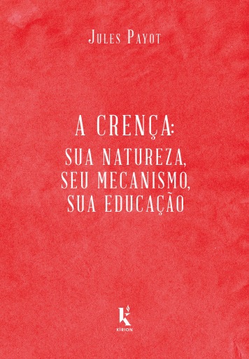 A Crença. Sua Natureza, Seu Mecanismo, Sua Educação