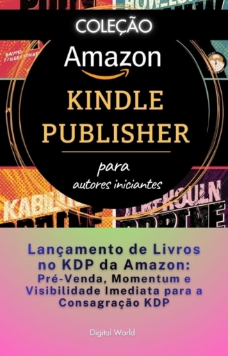 Lançamento de Livros no KDP da Amazon - Pré-Venda, Momentum e Visibilidade Imediata para a Consagração KDP