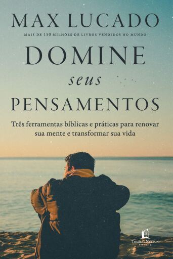 Domine seus pensamentos: Três ferramentas bíblicas e práticas para renovar sua mente e transformar sua vida do autor de "O fim da ansiedade"