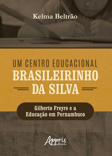 Portada del libro «Um Centro Educacional Brasileirinho da Silva: Gilberto Freyre e a Educação em Pernambuco», de Kelma Beltrão