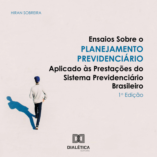 Ensaios sobre o Planejamento Previdenciário Aplicado às Prestações do Sistema Previdenciário Brasileiro