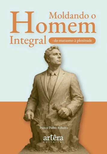 Moldando o Homem Integral: Do Marasmo à Plenitude