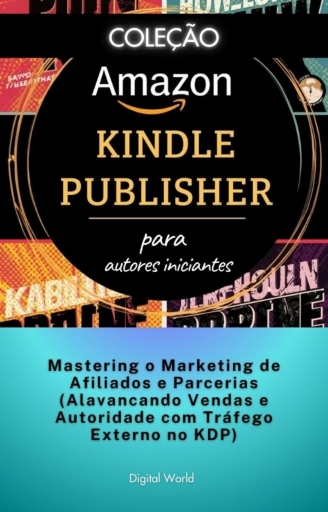 Mastering o Marketing de Afiliados e Parcerias (Alavancando Vendas e Autoridade com Tráfego Externo no KDP)