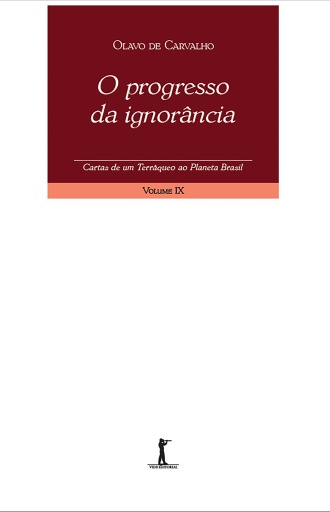 O Progresso da Ignorância. Cartas de Um Terráqueo ao Planeta Brasil - Volume IX