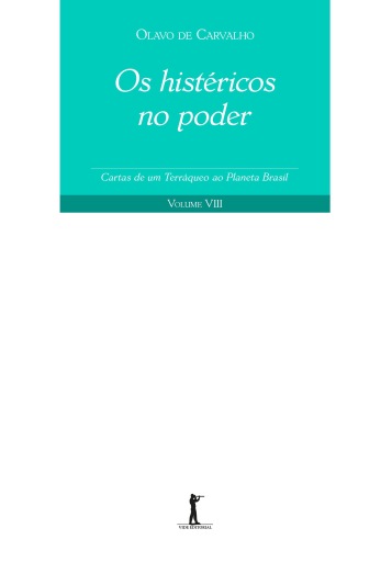 Os Histéricos no Poder. Cartas de Um Terráqueo ao Planeta Brasil - Volume VIII