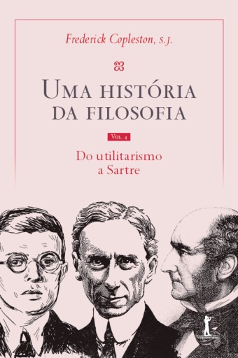 Uma história da filosofia - Vol. IV - do utilitarismo a Sartre