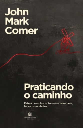 Praticando o caminho: Esteja com Jesus, torne-se como ele, faça como ele fez