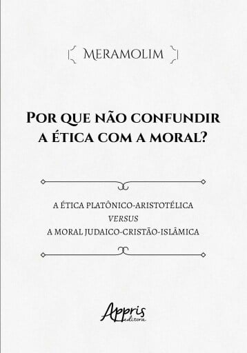 Por que Não Confundir a Ética com a Moral? Ética Platônico-Aristotélica Versus a Moral Judaico-Cristã-Islâmica