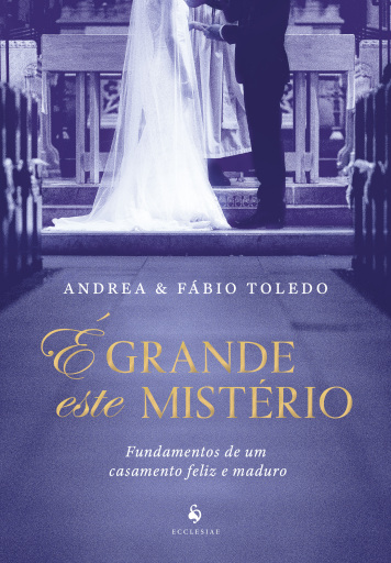 É grande este mistério: Fundamentos de um casamento feliz e maduro