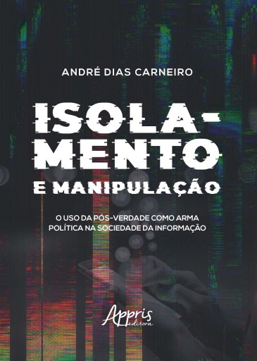 Isolamento e Manipulação: O Uso da Pós-Verdade como Arma Política na Sociedade da Informação