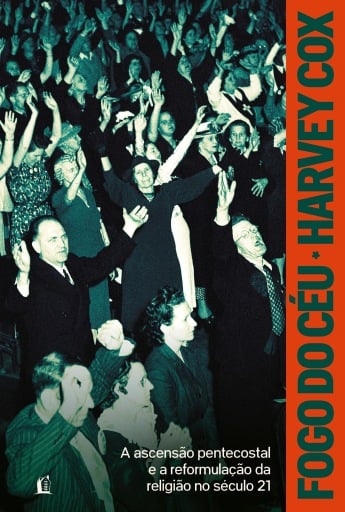 Fogo do céu: A ascensão pentecostal e a reformulação da religião no século 21
