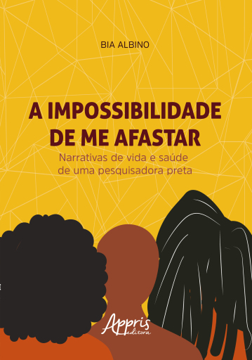 A Impossibilidade de Me Afastar: Narrativas de Vida e Saúde de uma Pesquisadora Preta