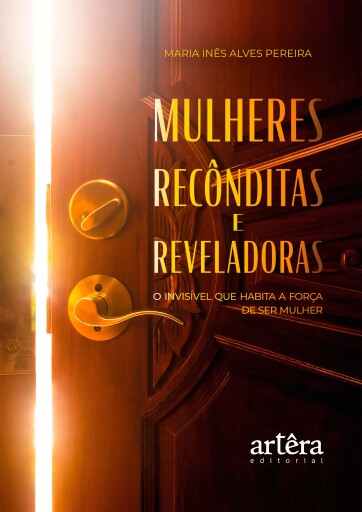 Mulheres Recônditas e Reveladoras: O Invisível que Habita a Força de Ser Mulher