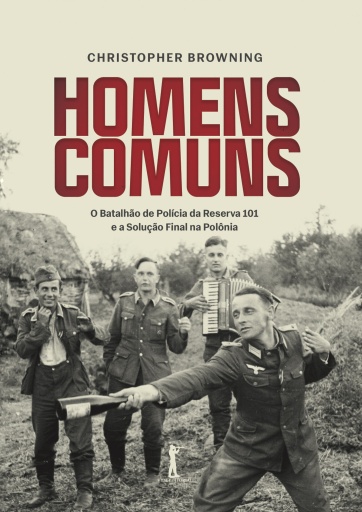 Homens comuns: O Batalhão de Polícia da Reserva 101 e a Solução Final na Polônia