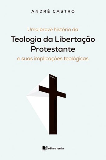 Uma breve história da teologia da Libertação Protestante e suas implicações teológicas - André Castro
