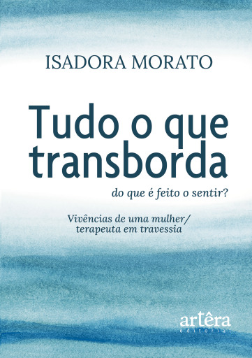Portada del libro «Tudo o que Transborda: Do que é Feito o Sentir? Vivências de uma Mulher/Terapeuta em Travessia», de Isadora Morato