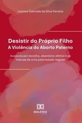 Desistir do Próprio Filho: A Violência do Aborto Paterno