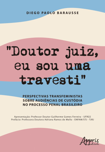 "Doutor Juiz, Eu sou Uma Travesti": Perspectivas Transfeministas Sobre Audiências de Custódia no Processo Penal Brasileiro