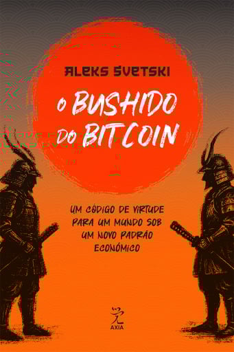 O Bushido do Bitcoin: Um código de virtude para um mundo sob um novo padrão econômico