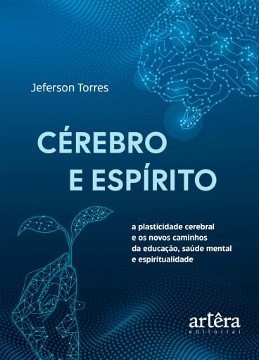 Cérebro e Espírito: A Plasticidade Cerebral e os Novos Caminhos da Educação, Saúde Mental e Espiritualidade