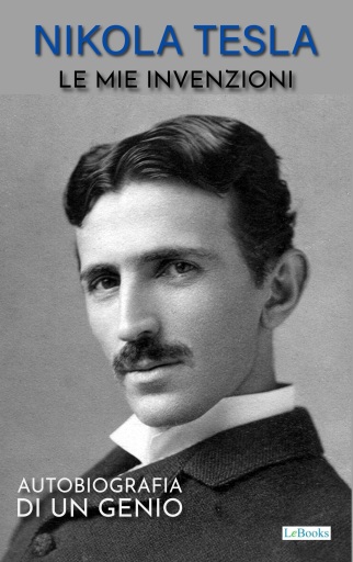 NIKOLA TESLA: Le mie invenzioni