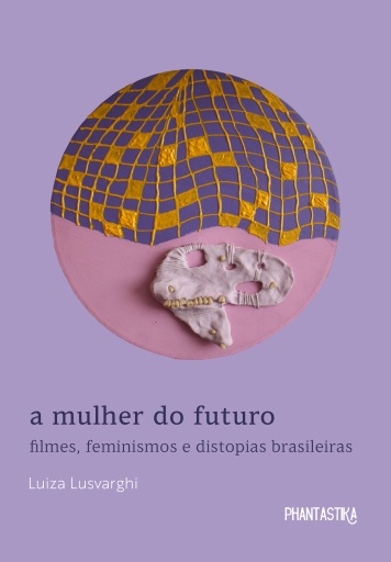 A mulher do futuro. Filmes, feminismos e distopias brasileiras