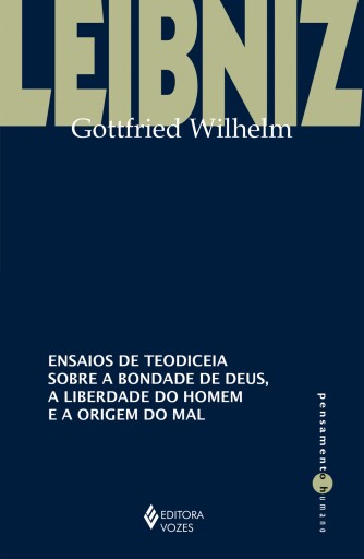 Ensaios de teodiceia sobre a bondade de Deus, a liberdade do homem e a origem do mal