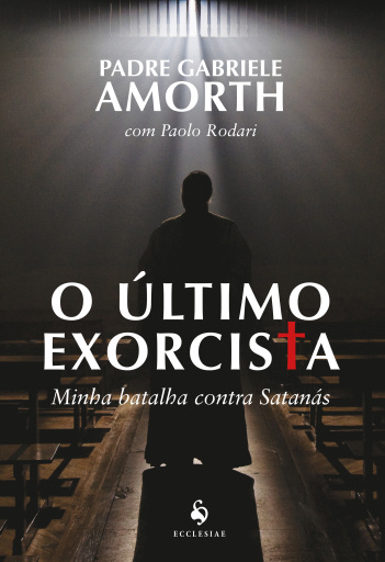 O Último Exorcista. Minha Batalha Contra Satanás