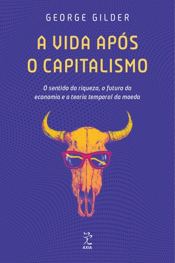 A vida após o capitalismo: O sentido da riqueza, o futuro da economia e a teoria temporal da moeda