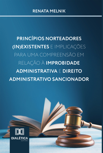 Princípios Norteadores (In)Existentes e Implicações para uma Compreensão em Relação à Improbidade Administrativa e Direito Administrativo Sancionador