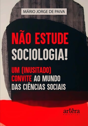Não Estude Sociologia! Um (Inusitado) Convite ao Mundo das Ciências Sociais