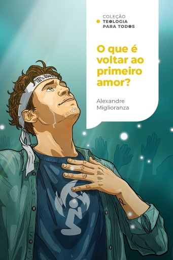O que é voltar ao primeiro amor? (Coleção Teologia para todos)