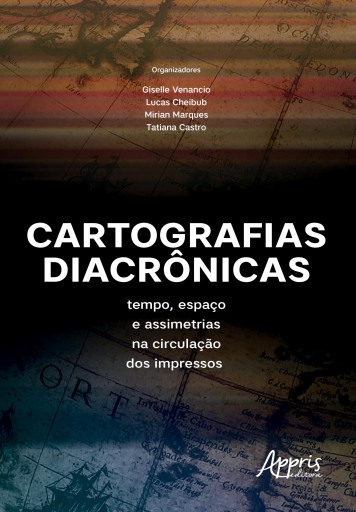 Cartografias Diacrônicas: Espaço e Assimetrias na Circulação dos Impressos