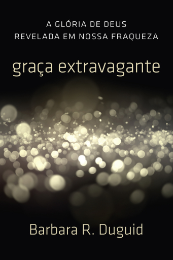 Portada del libro «Graça extravagante», de Barbara R. Duguid