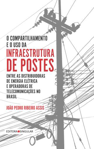 O compartilhamento e o uso da infraestrutura de postes entre as distribuidoras de energia elétrica e operadoras de telecomunicações no Brasil