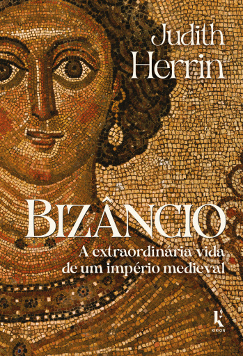 Bizâncio: A extraordinária vida de um império medieval