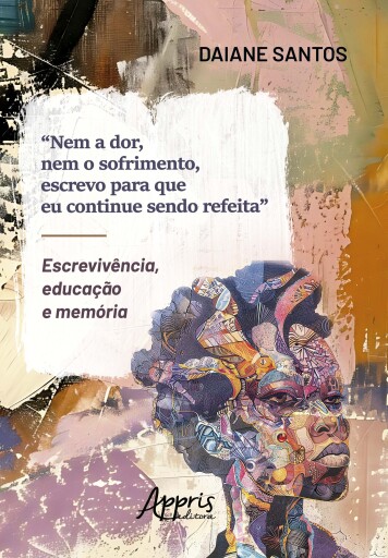 "Nem a Dor, Nem o Sofrimento, Escrevo Para que eu Continue Sendo Refeita": Escrevivência, Educação e Memória